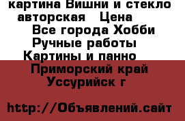 картина Вишни и стекло...авторская › Цена ­ 10 000 - Все города Хобби. Ручные работы » Картины и панно   . Приморский край,Уссурийск г.